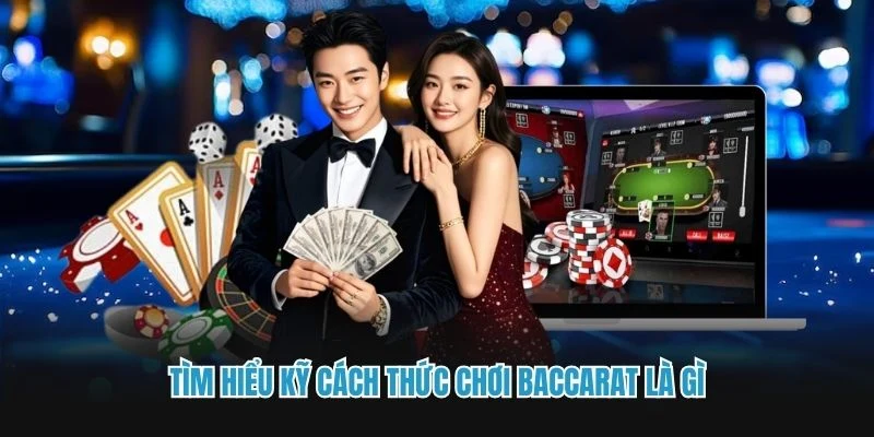 Tìm hiểu kỹ cách thức chơi Baccarat là gì 